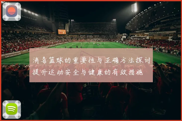 消毒篮球的重要性与正确方法探讨提升运动安全与健康的有效措施
